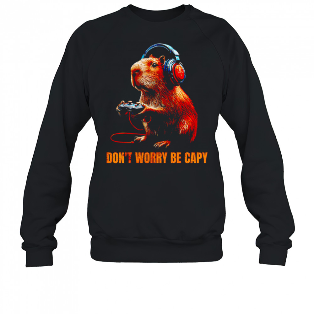 Capybara Don’T Worry Be Capy Video Game Funny shirt Sweatshirt