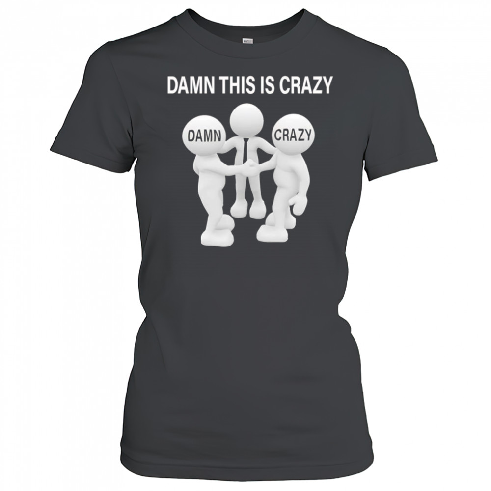 Damn this is crazy shirt Women's T-shirt