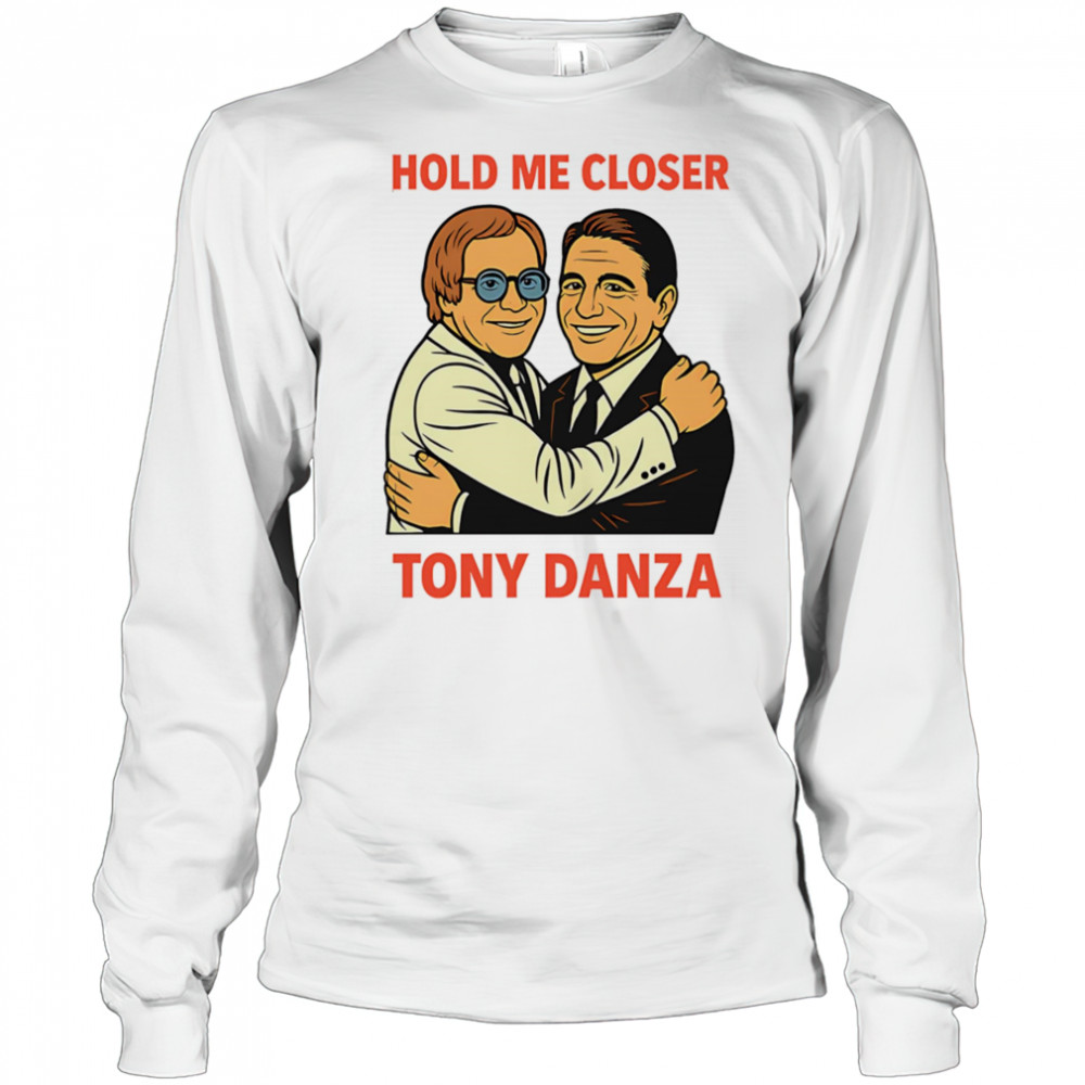 Hold me closer Tony Danza shirt Long Sleeved
