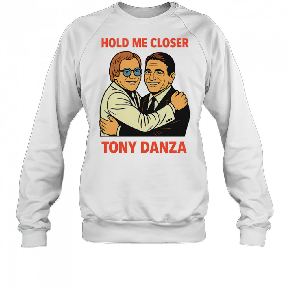 Hold me closer Tony Danza shirt Sweatshirt