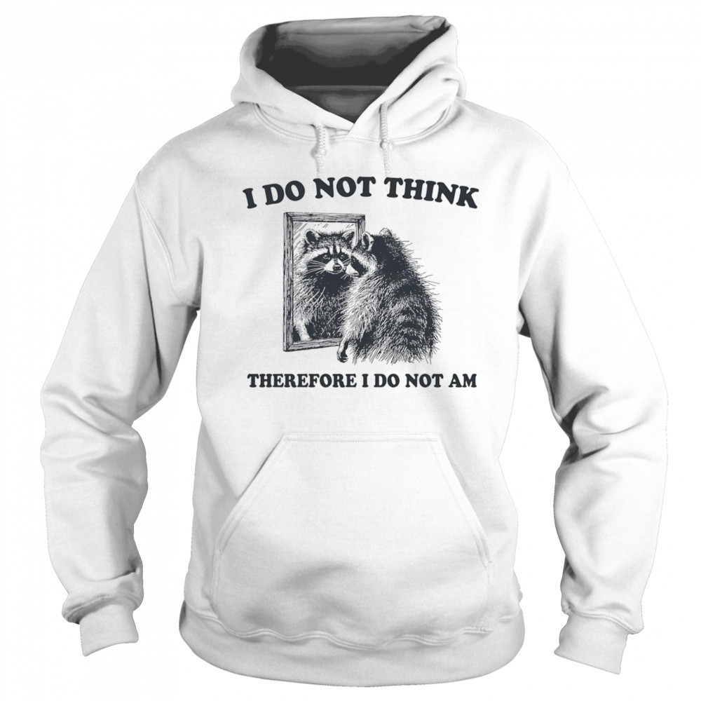 I do not think therefore I do not am raccoon shirt Sweatshirt