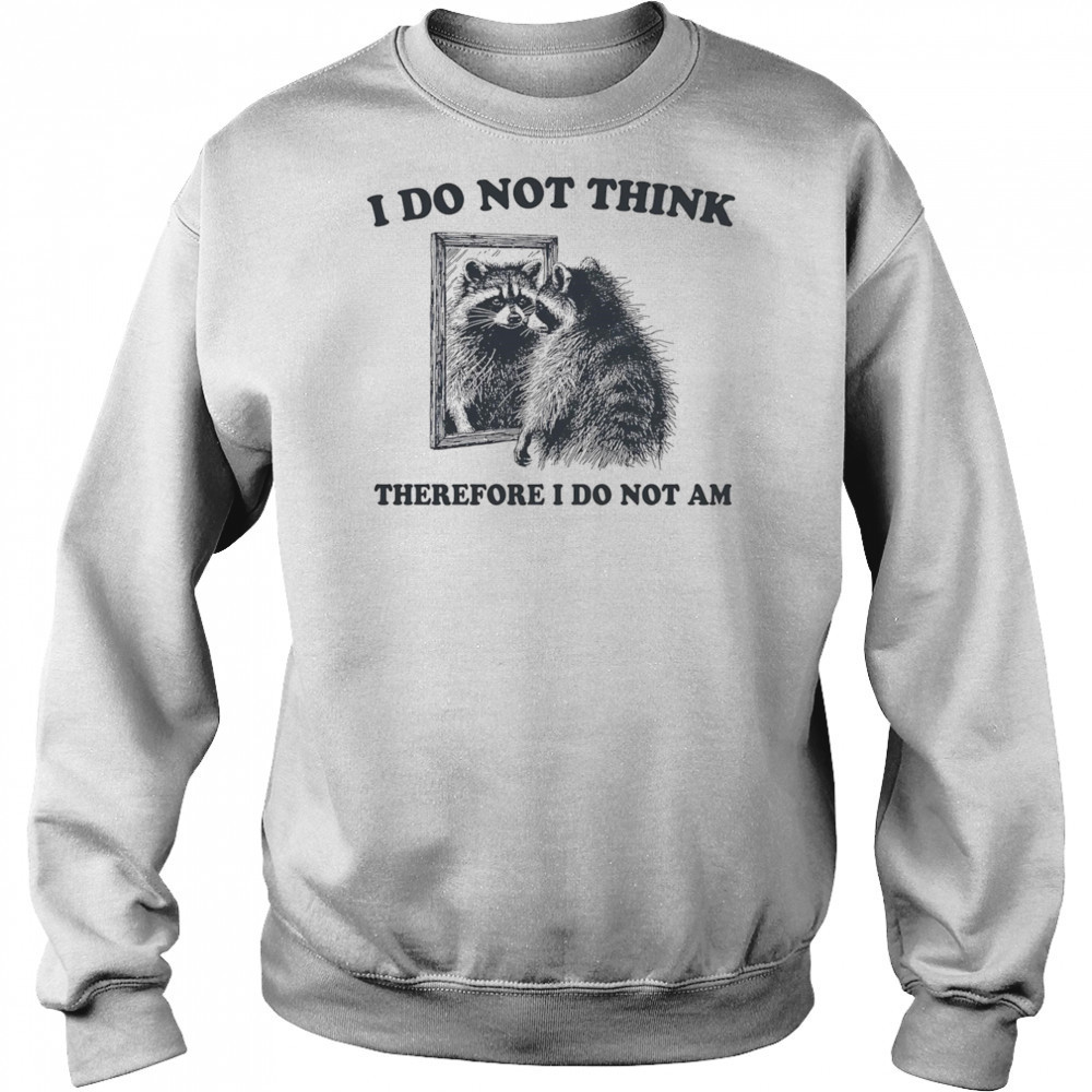 I do not think therefore I do not am raccoon shirt Hoodie