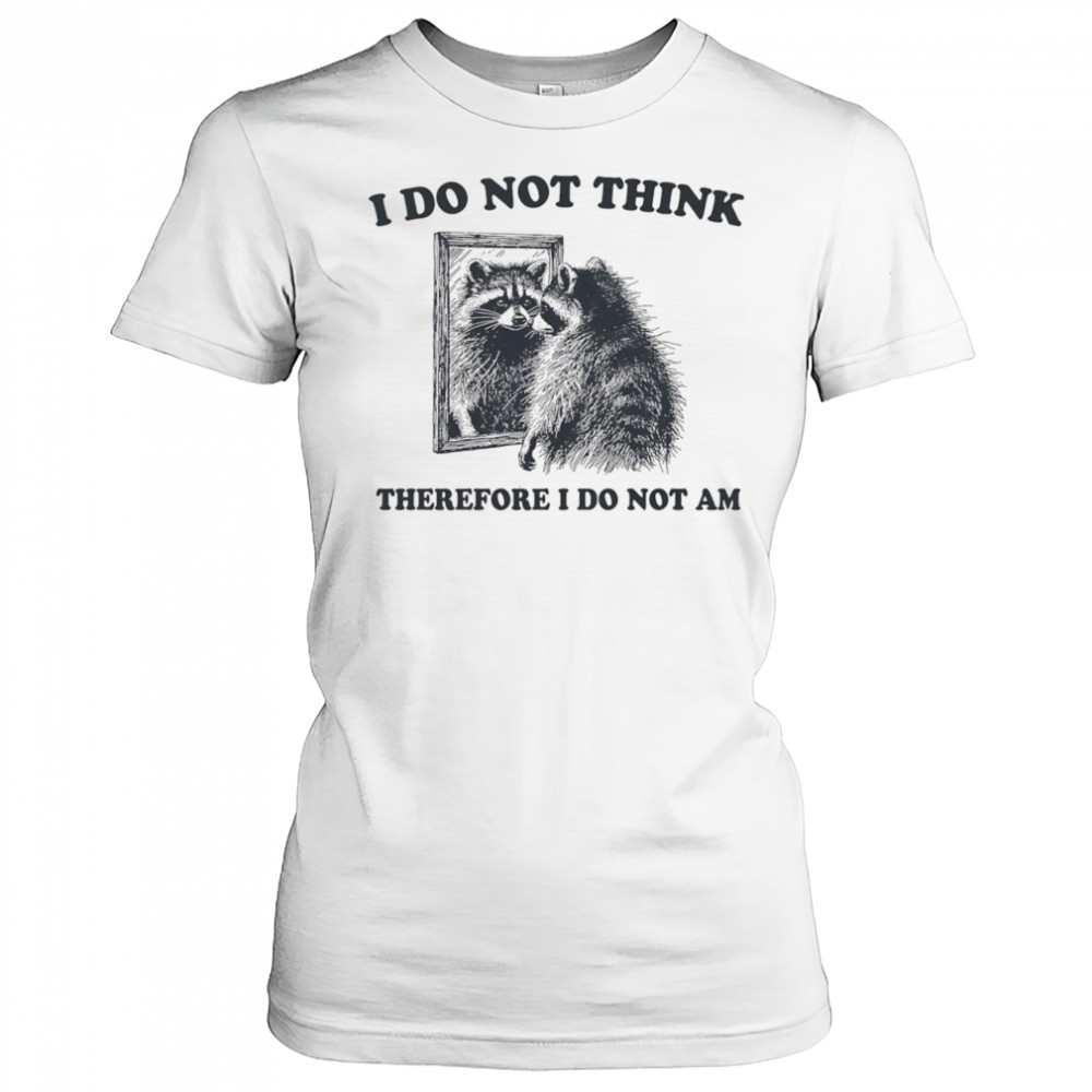 I do not think therefore I do not am raccoon shirt Women's T-shirt