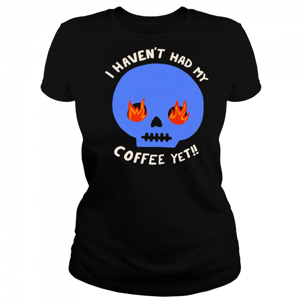 I Haven’t Had My Skull Coffee Yet shirt Women's T-shirt