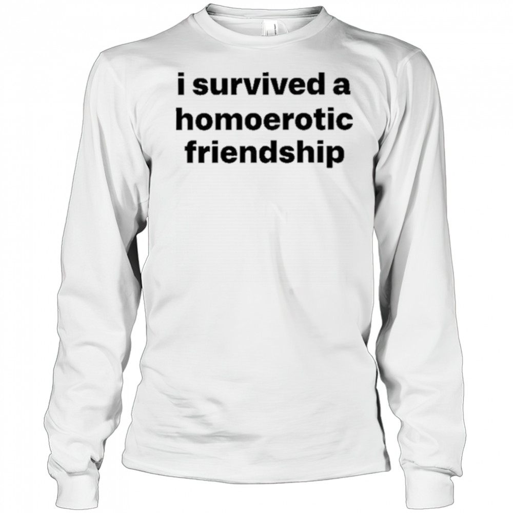 I Survived A Homoerotic Friendship Shirt Long Sleeved