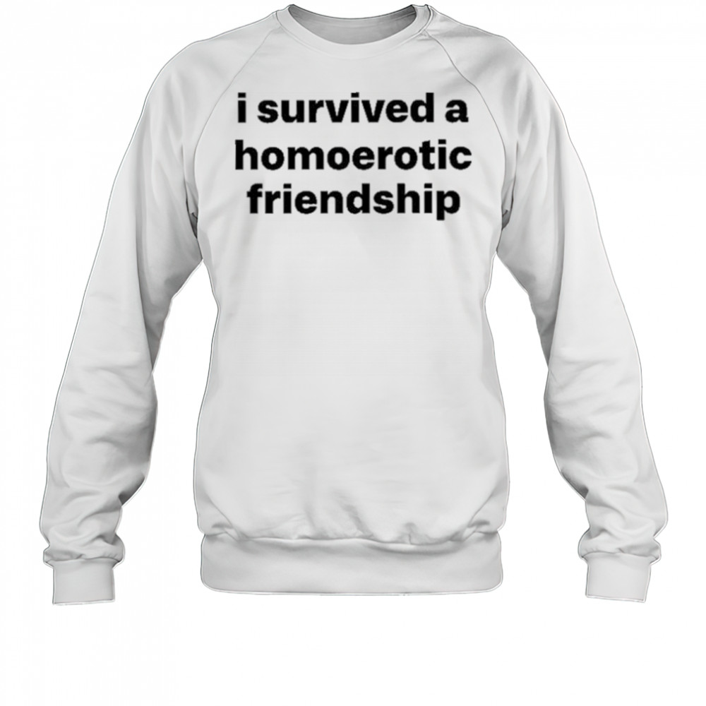 I Survived A Homoerotic Friendship Shirt Sweatshirt
