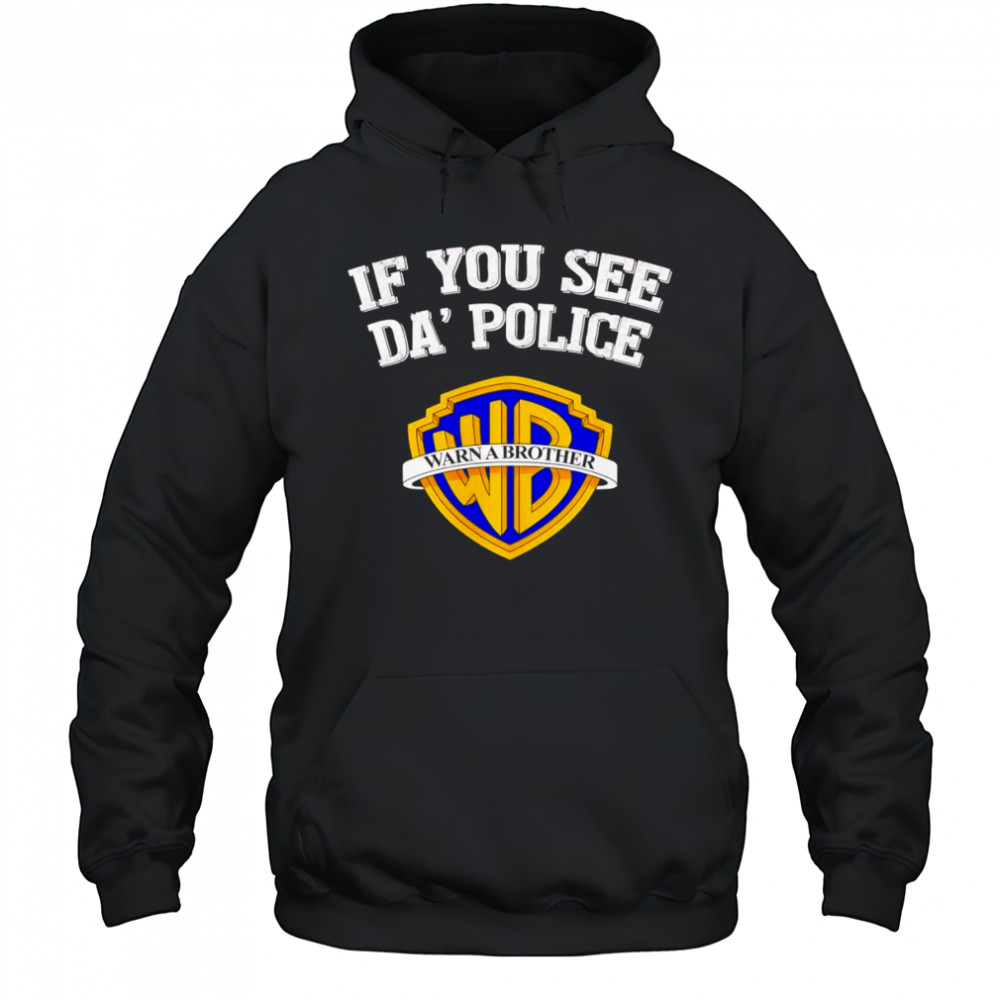 If you see da’ police Warn a Brother graphic shirt Hoodie