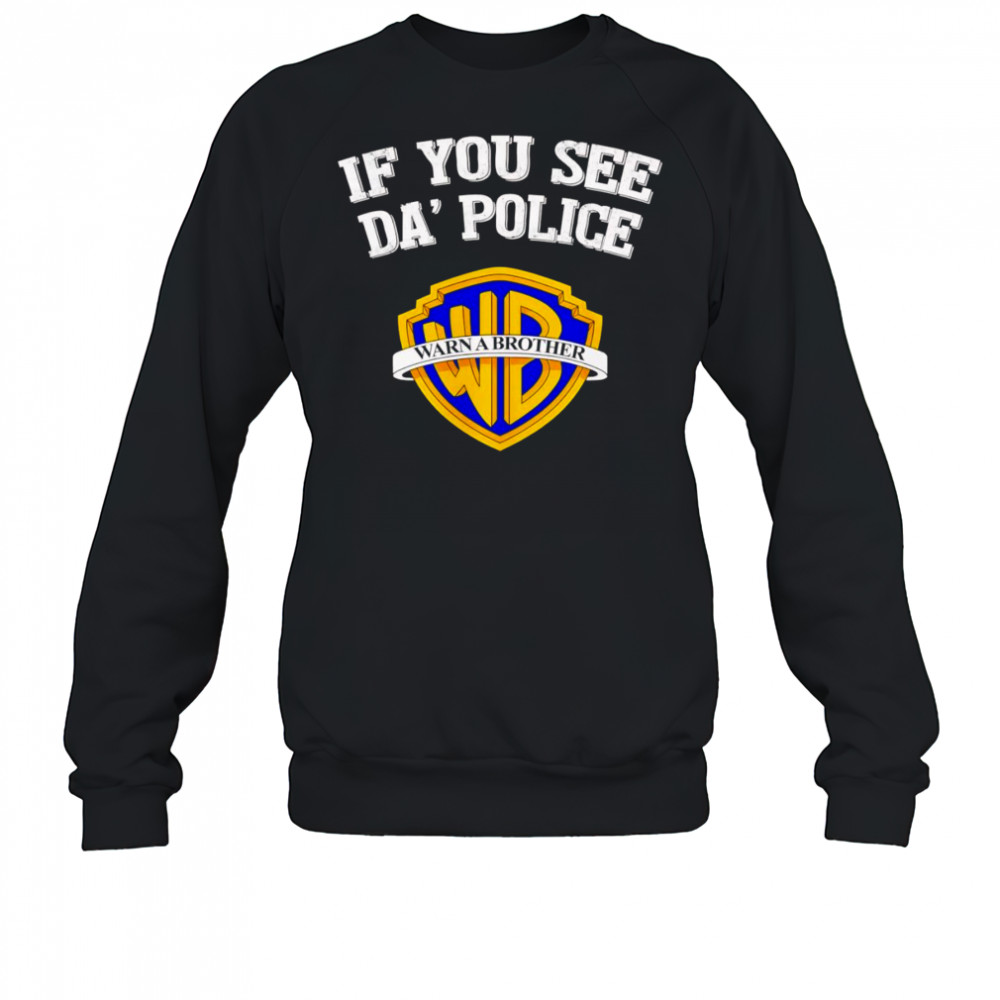 If you see da’ police Warn a Brother graphic shirt Sweatshirt