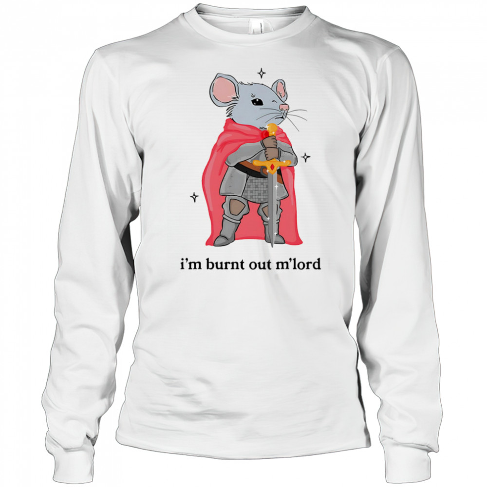 I’m burnt out m’lord shirt Long Sleeved