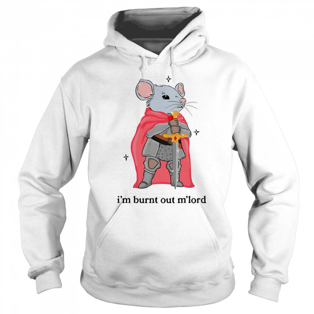 I’m burnt out m’lord shirt Sweatshirt