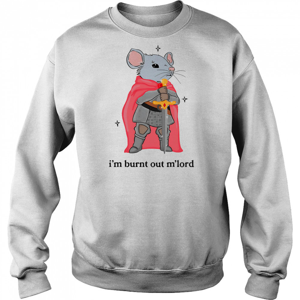 I’m burnt out m’lord shirt Hoodie