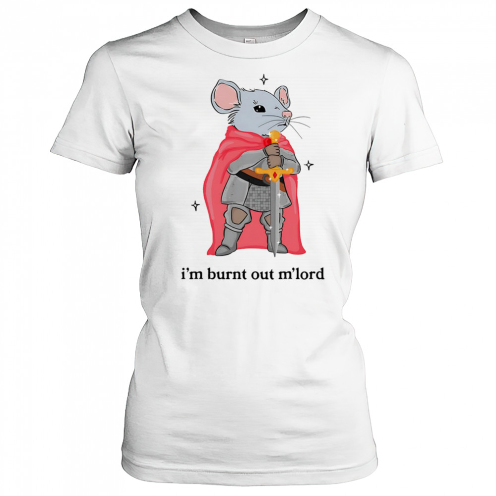 I’m burnt out m’lord shirt Women's T-shirt