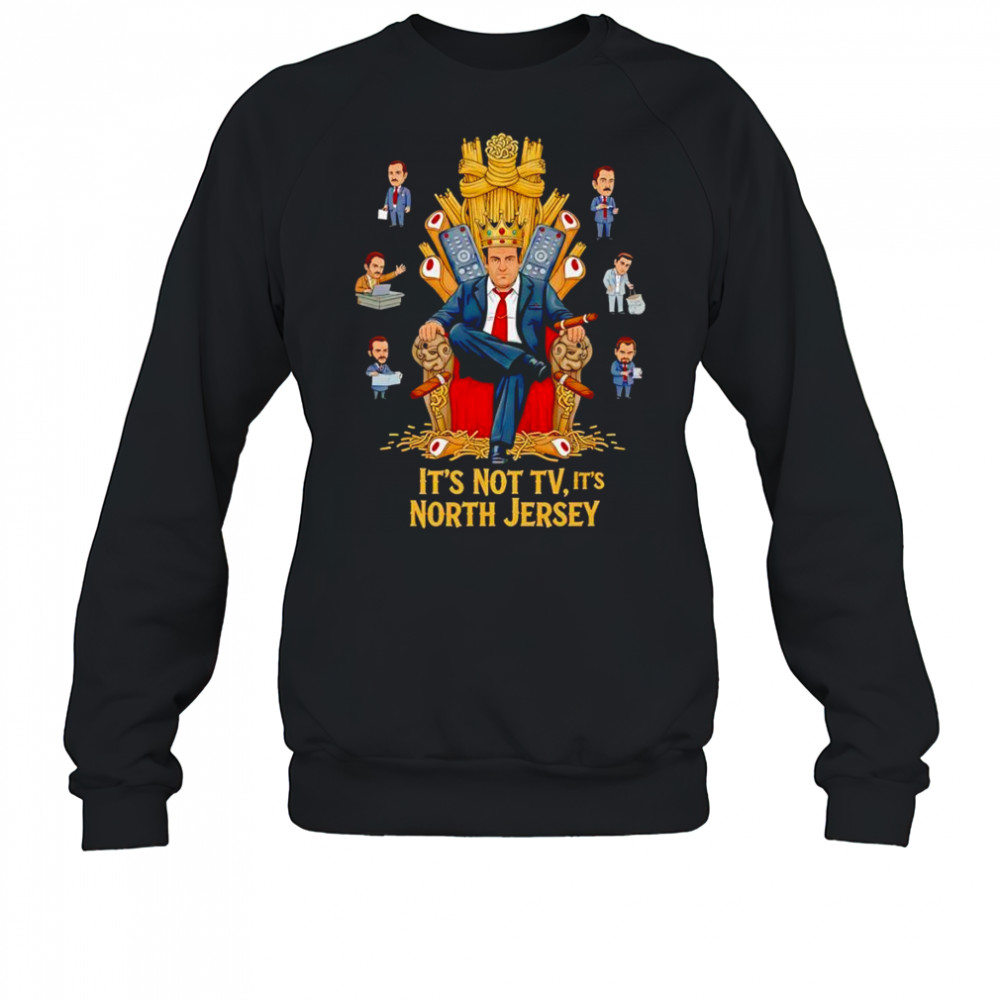 It’s not tv it’s North Jersey shirt Sweatshirt