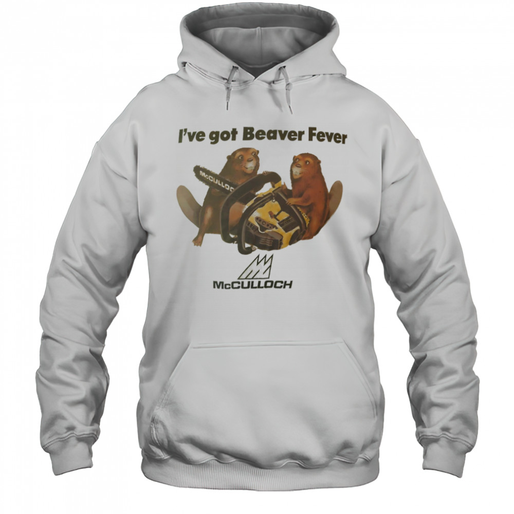 I’ve got Beaver fever shirt Hoodie