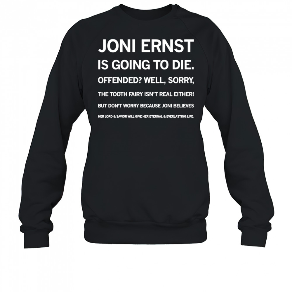 Joni ernst is going to die offended well sorry shirt Sweatshirt
