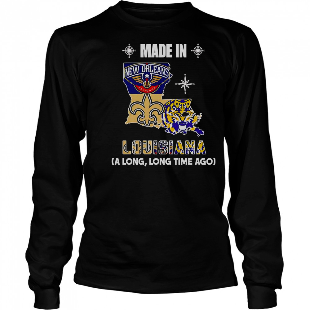 Made In Louisiana A Long Long Time Ago T-Shirt Long Sleeved