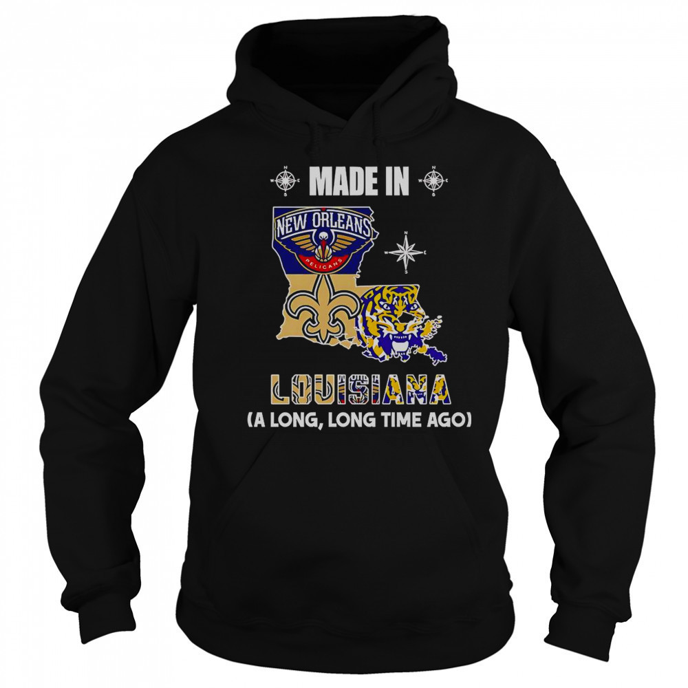 Made In Louisiana A Long Long Time Ago T-Shirt Sweatshirt