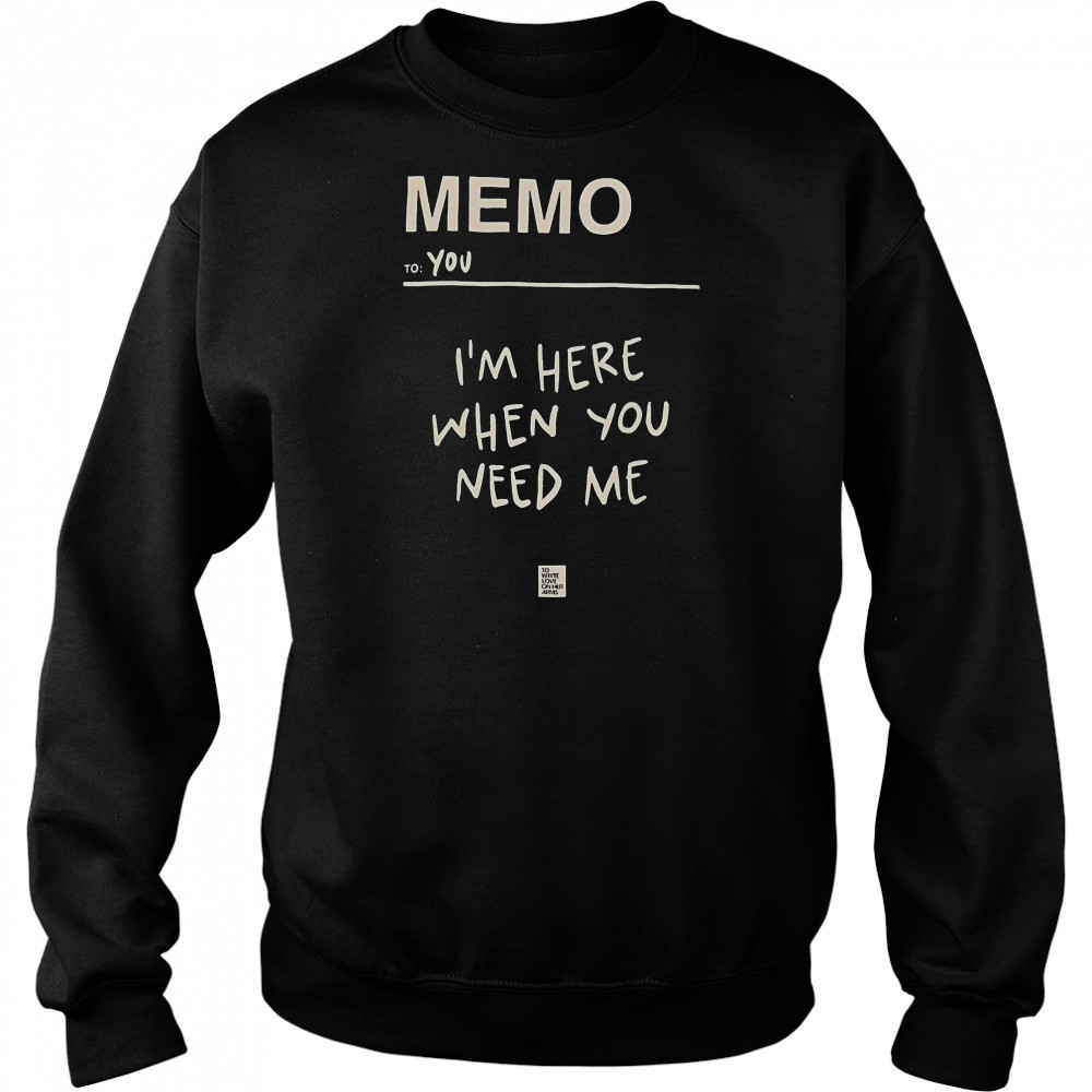 Memo To You I’m Here When You Need Me To Write Love On Her Arms T-Shirt Hoodie