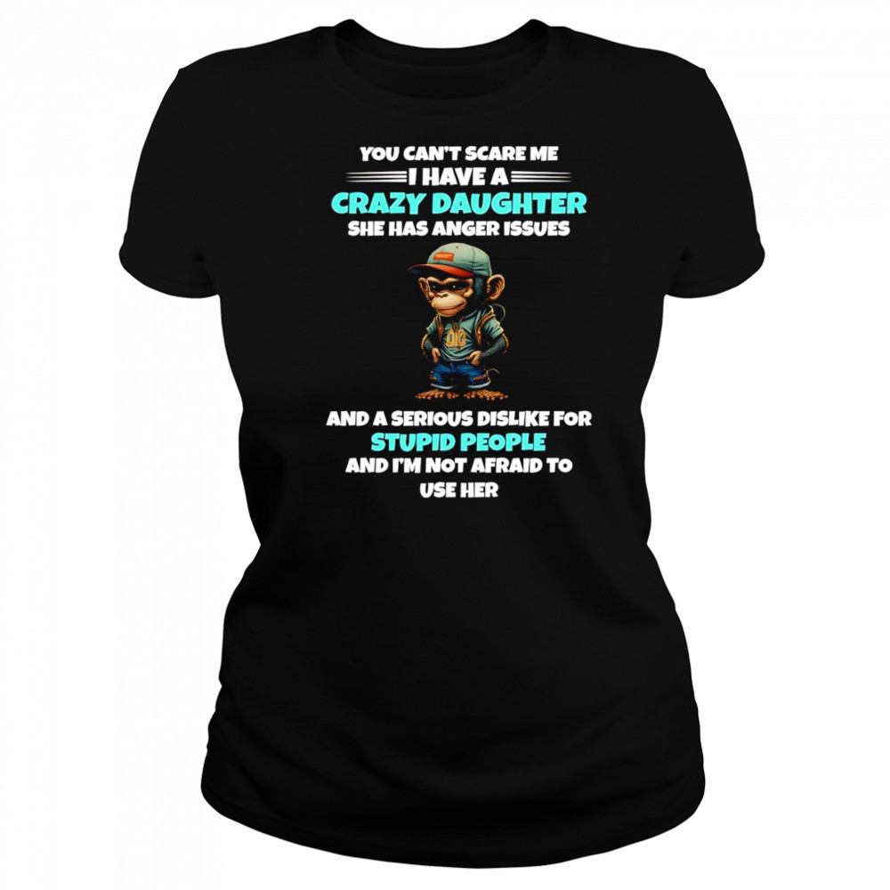 Monkey you can’t scare me I have a crazy daughter she has anger issues shirt Women's T-shirt