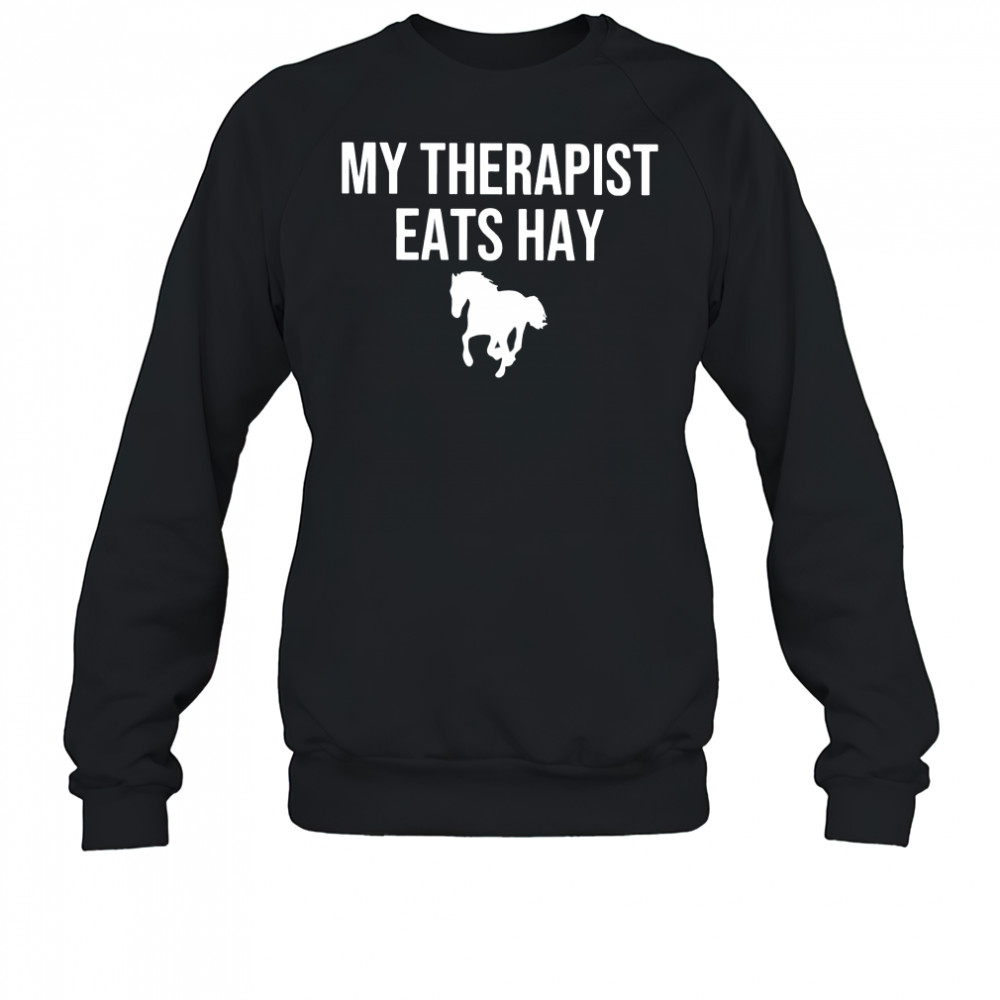 My therapist eats hay horse shirt Sweatshirt