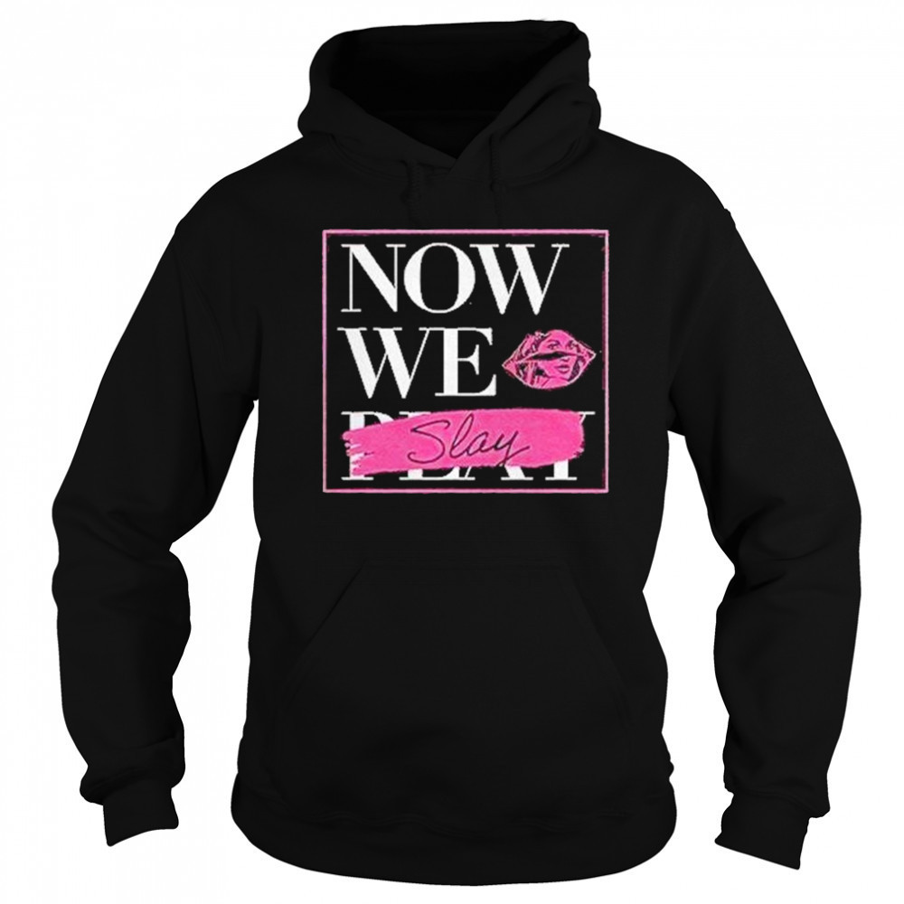 Now We Slay Shirt Sweatshirt