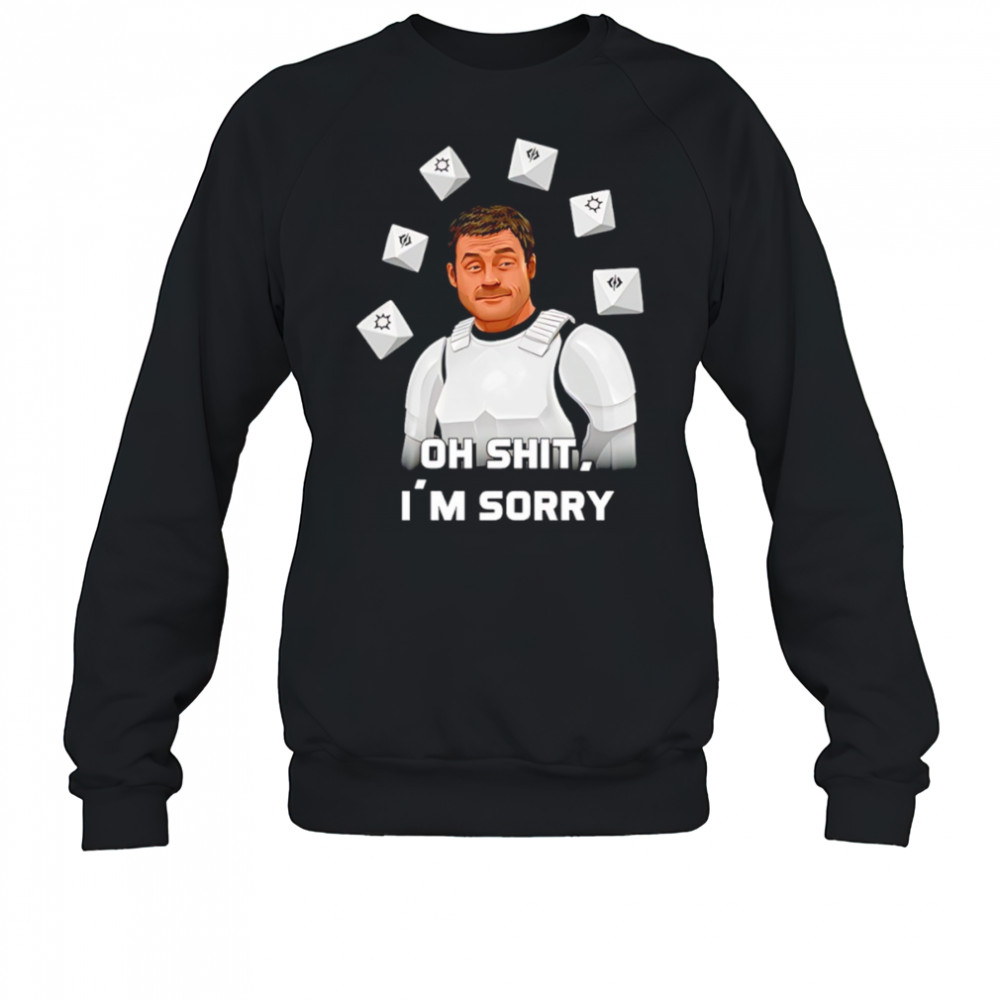 Oh shit I’m sorry shirt Sweatshirt