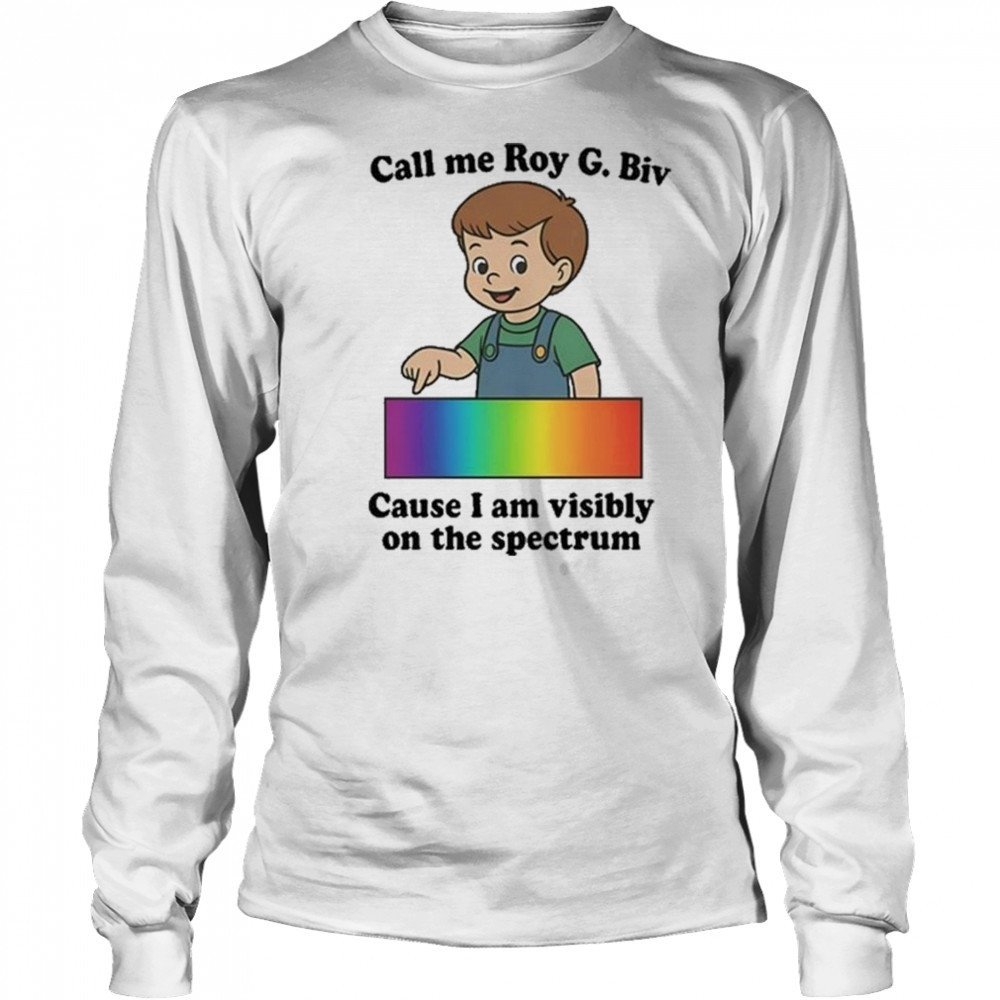 Orbital Call Me Roy G. Biv Cause I Am Visibly On The Spectrum Shirt Long Sleeved