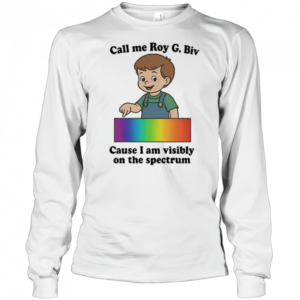 Orbital Call Me Roy G. Biv Cause I Am Visibly On The Spectrum Shirt Long Sleeved