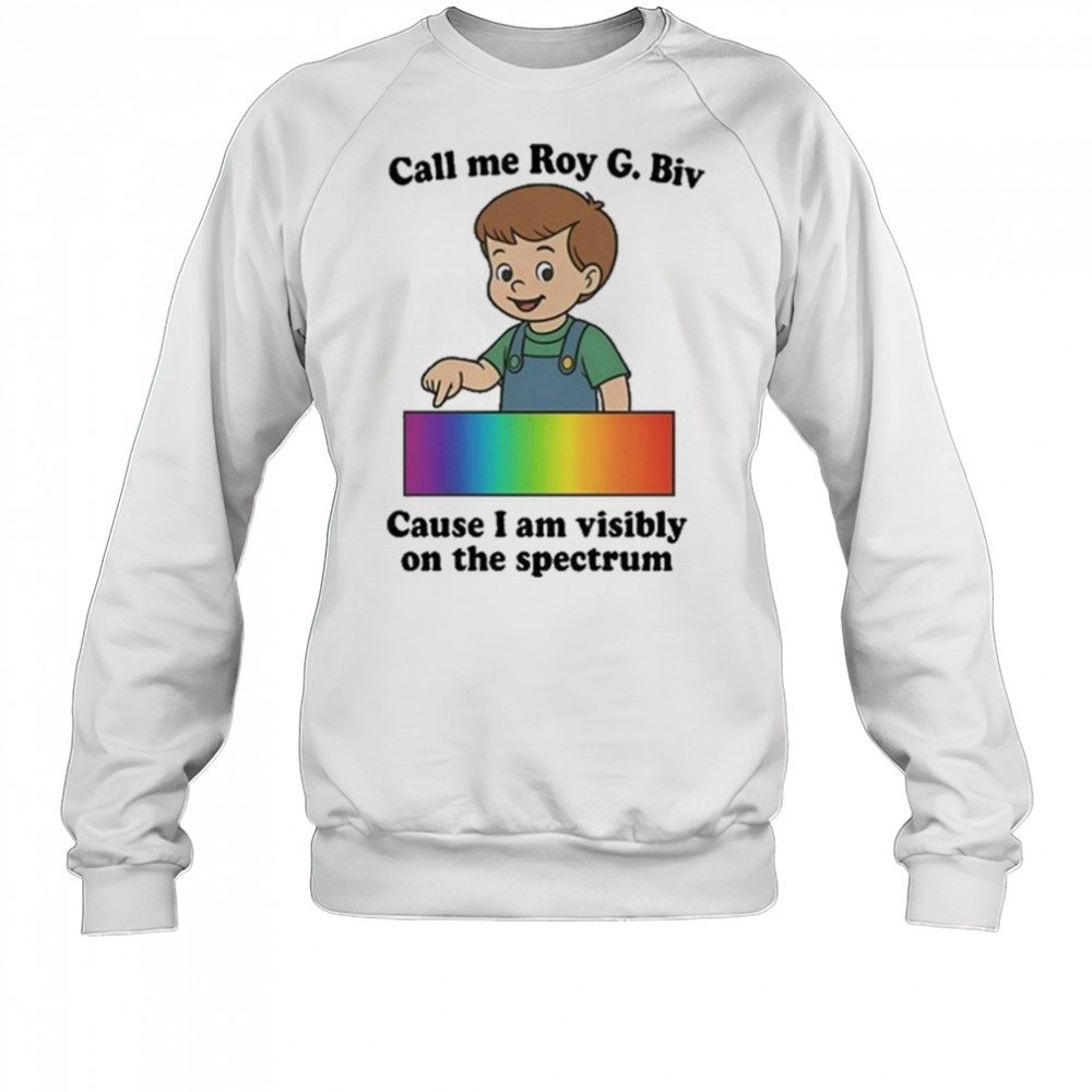 Orbital Call Me Roy G. Biv Cause I Am Visibly On The Spectrum Shirt Sweatshirt