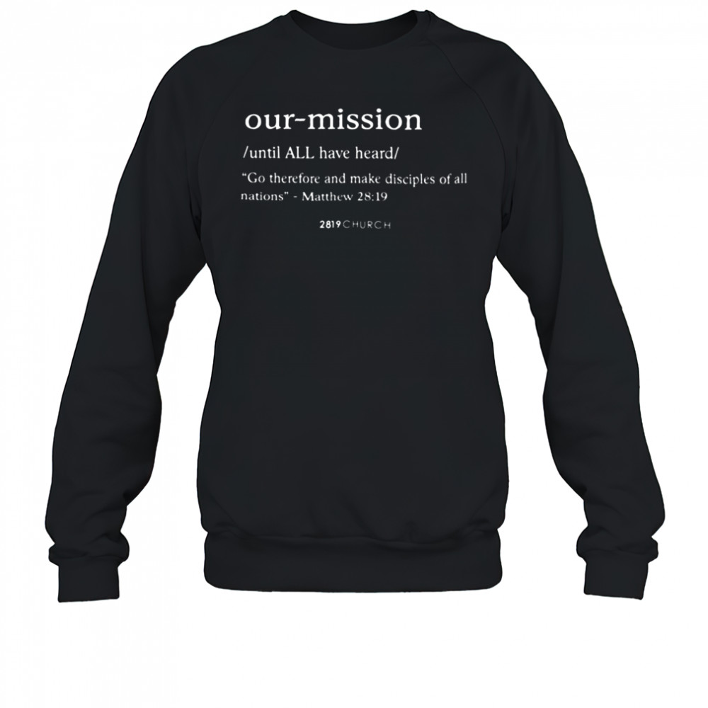 Our mission go therefore and make disciples of all nations shirt Sweatshirt