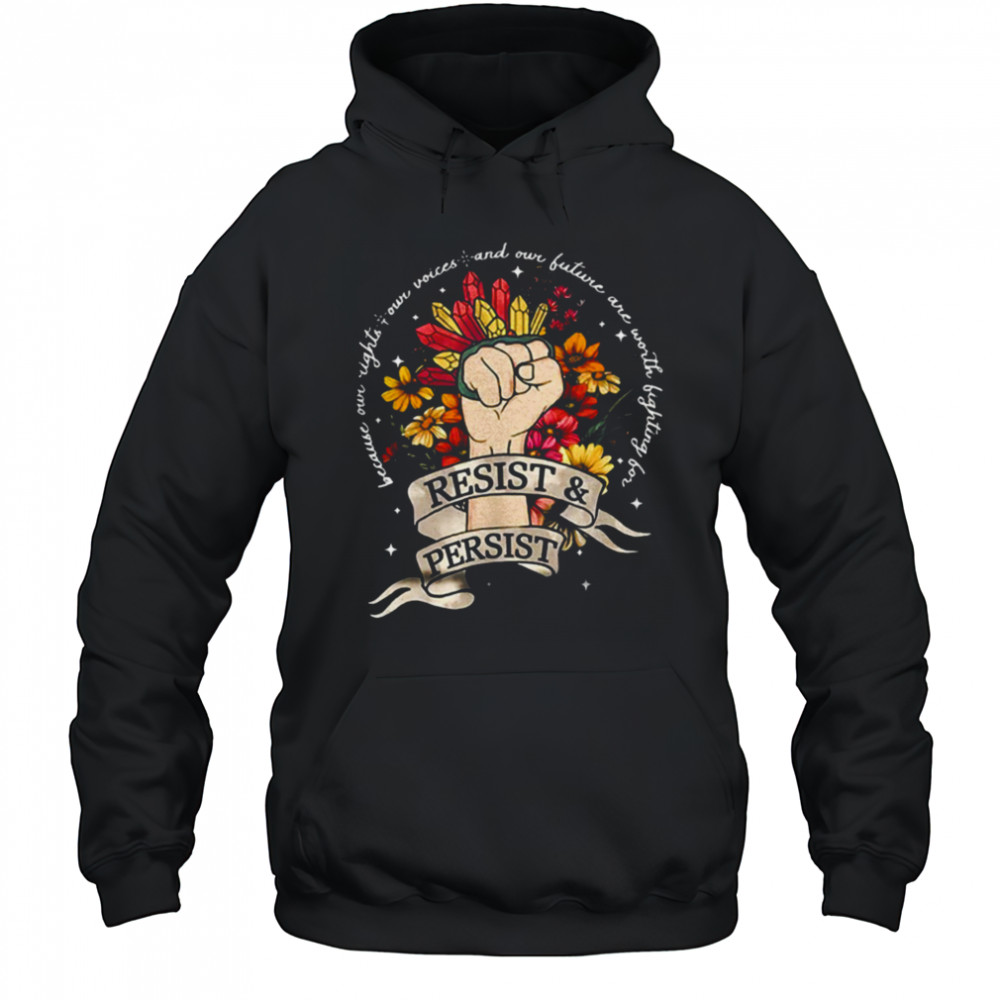 Resist and persist because our right our voices shirt Hoodie