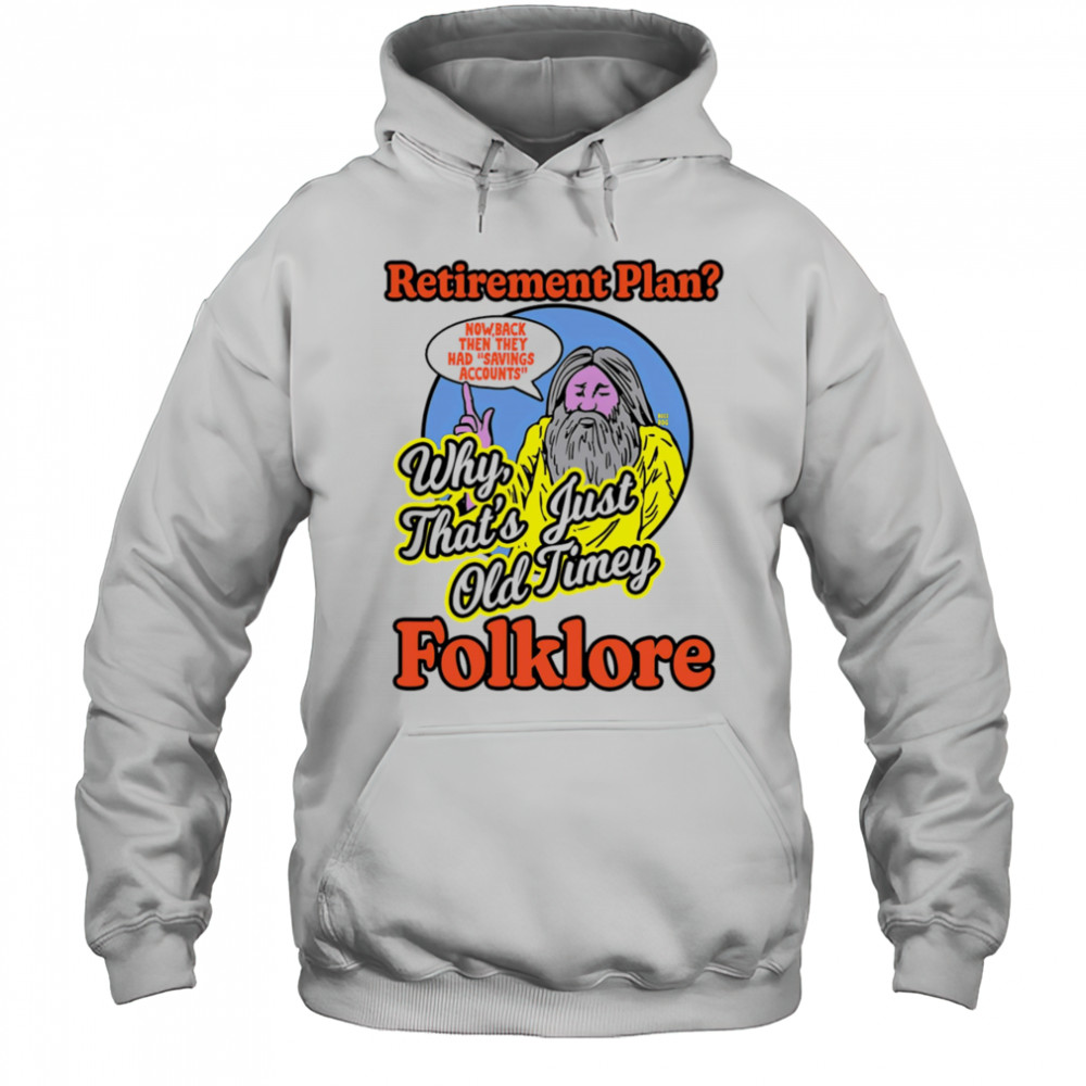 Retirement plan why that’s just old timey folklore shirt Hoodie