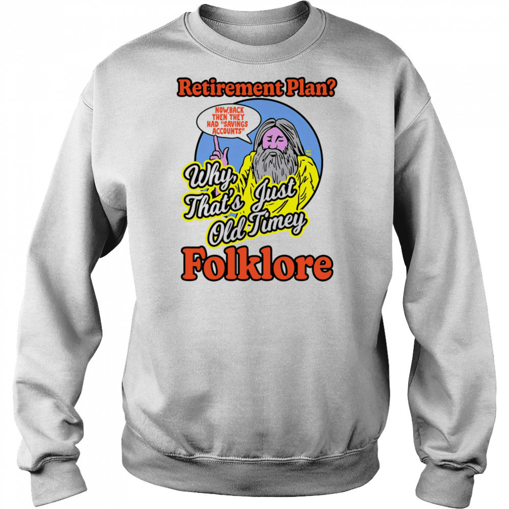 Retirement plan why that’s just old timey folklore shirt Hoodie