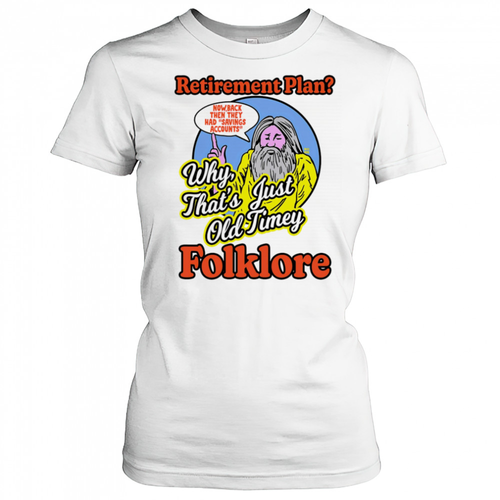 Retirement plan why that’s just old timey folklore shirt Women's T-shirt