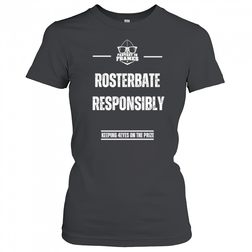 Rosterbate Responsibly keeping 4eyes on the prize shirt Women's T-shirt