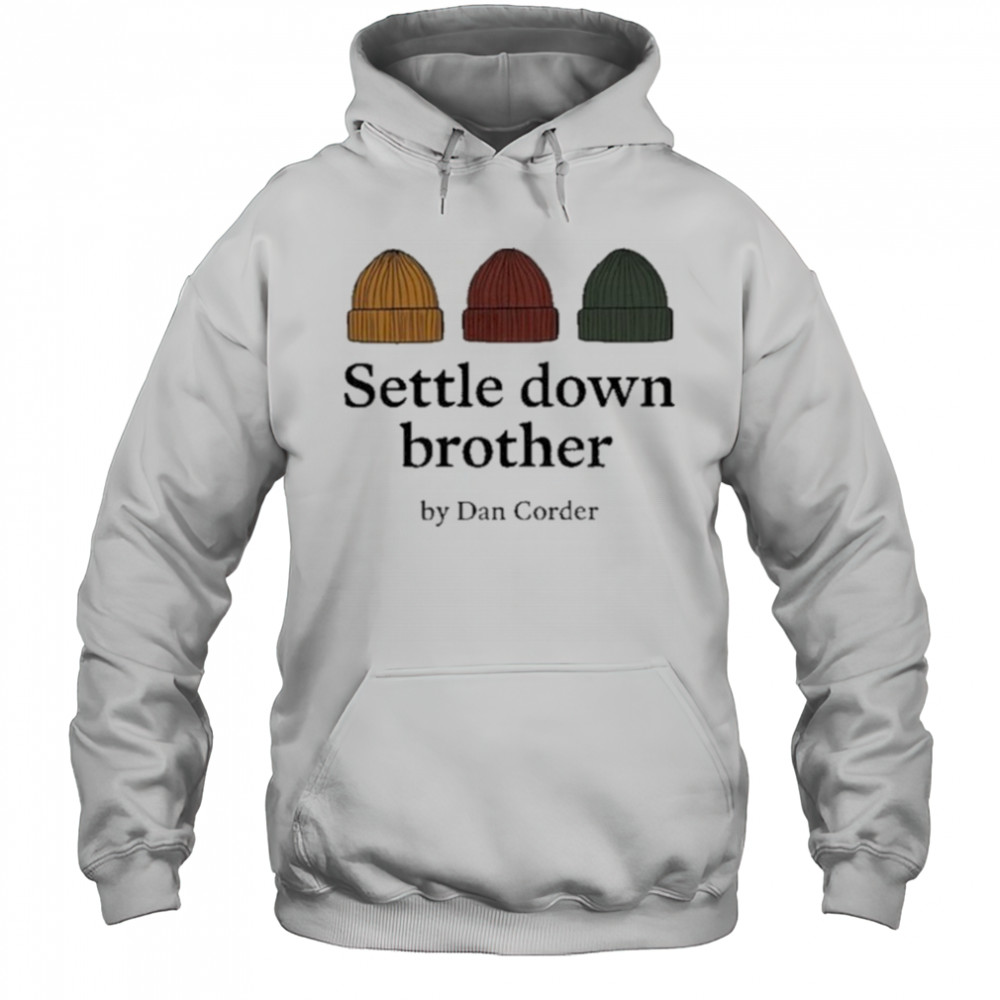 Settle Down Brother By Dan Corder Shirt Hoodie