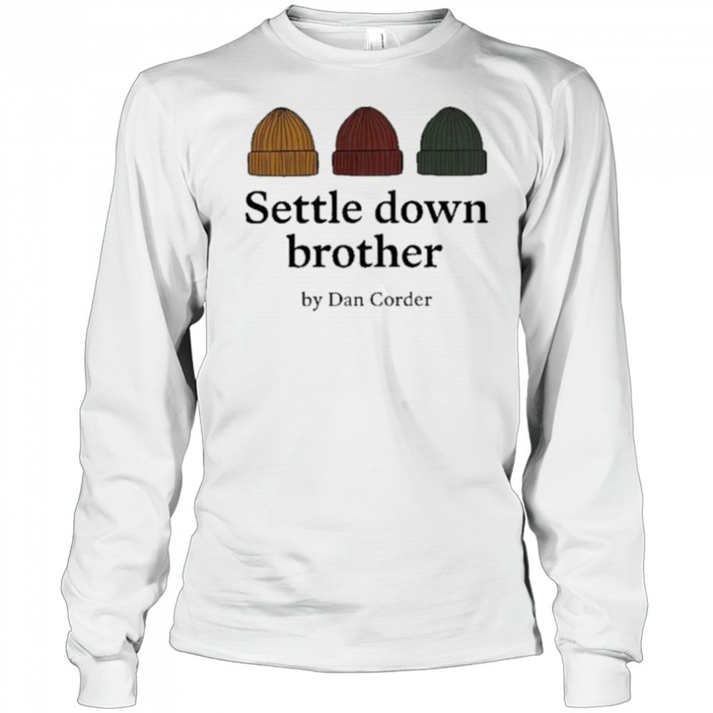 Settle Down Brother By Dan Corder Shirt Long Sleeved