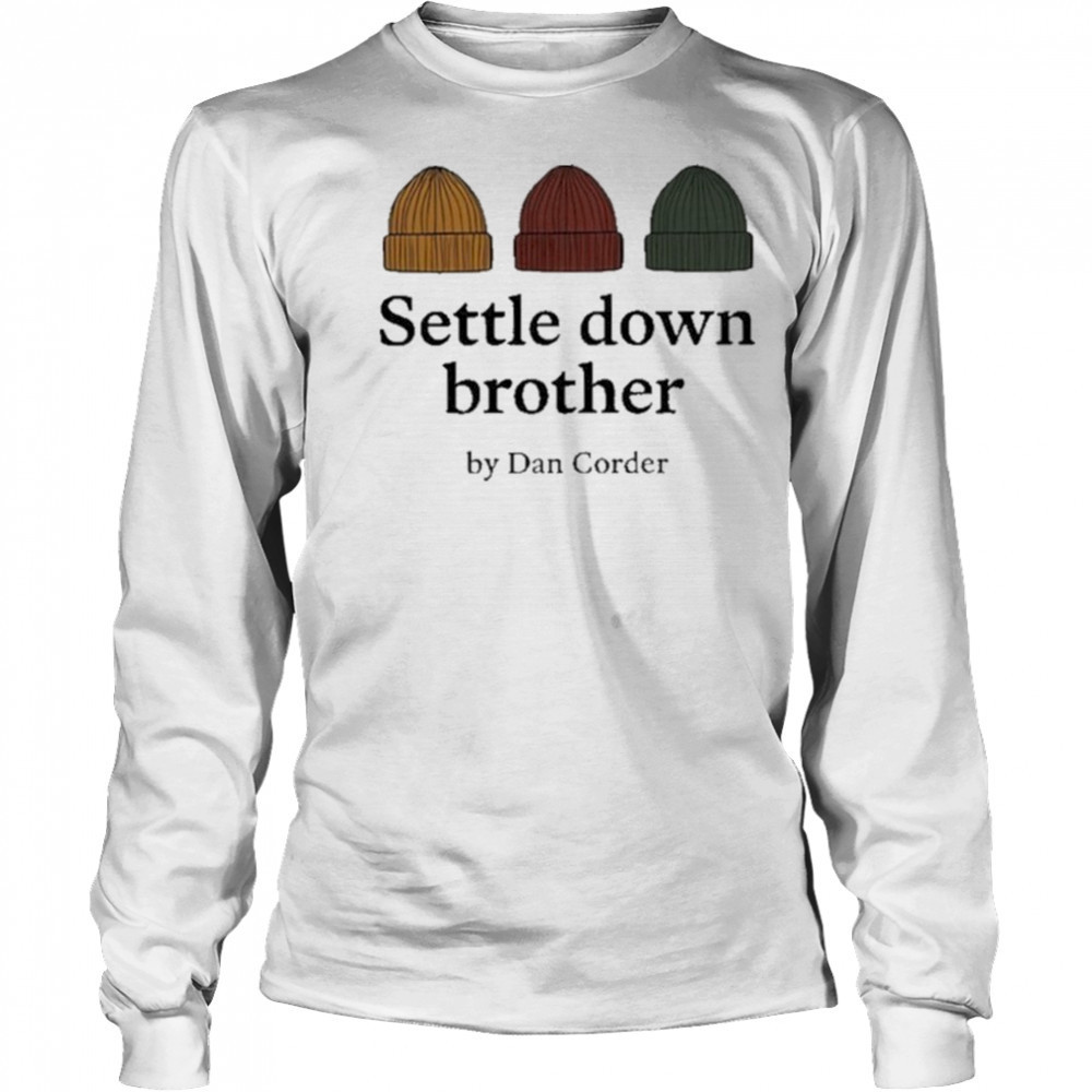 Settle Down Brother By Dan Corder Shirt Long Sleeved