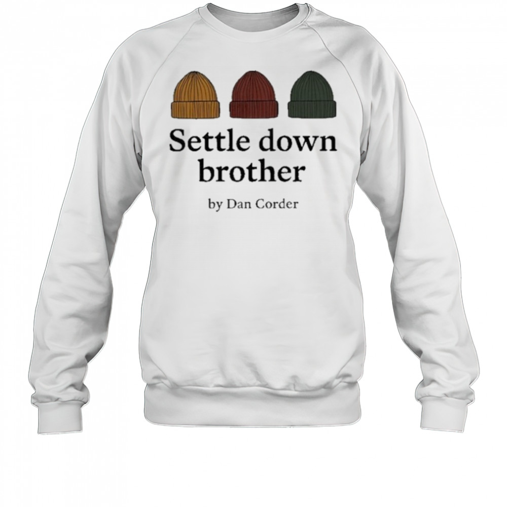Settle Down Brother By Dan Corder Shirt Sweatshirt