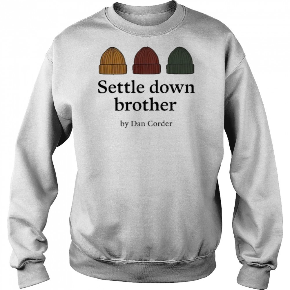 Settle Down Brother By Dan Corder Shirt Hoodie
