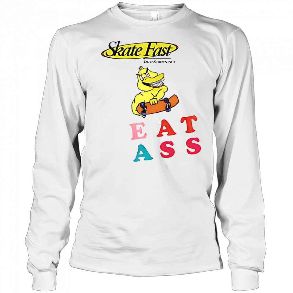 Skate Fast Duck Eat Ass T-Shirt Long Sleeved