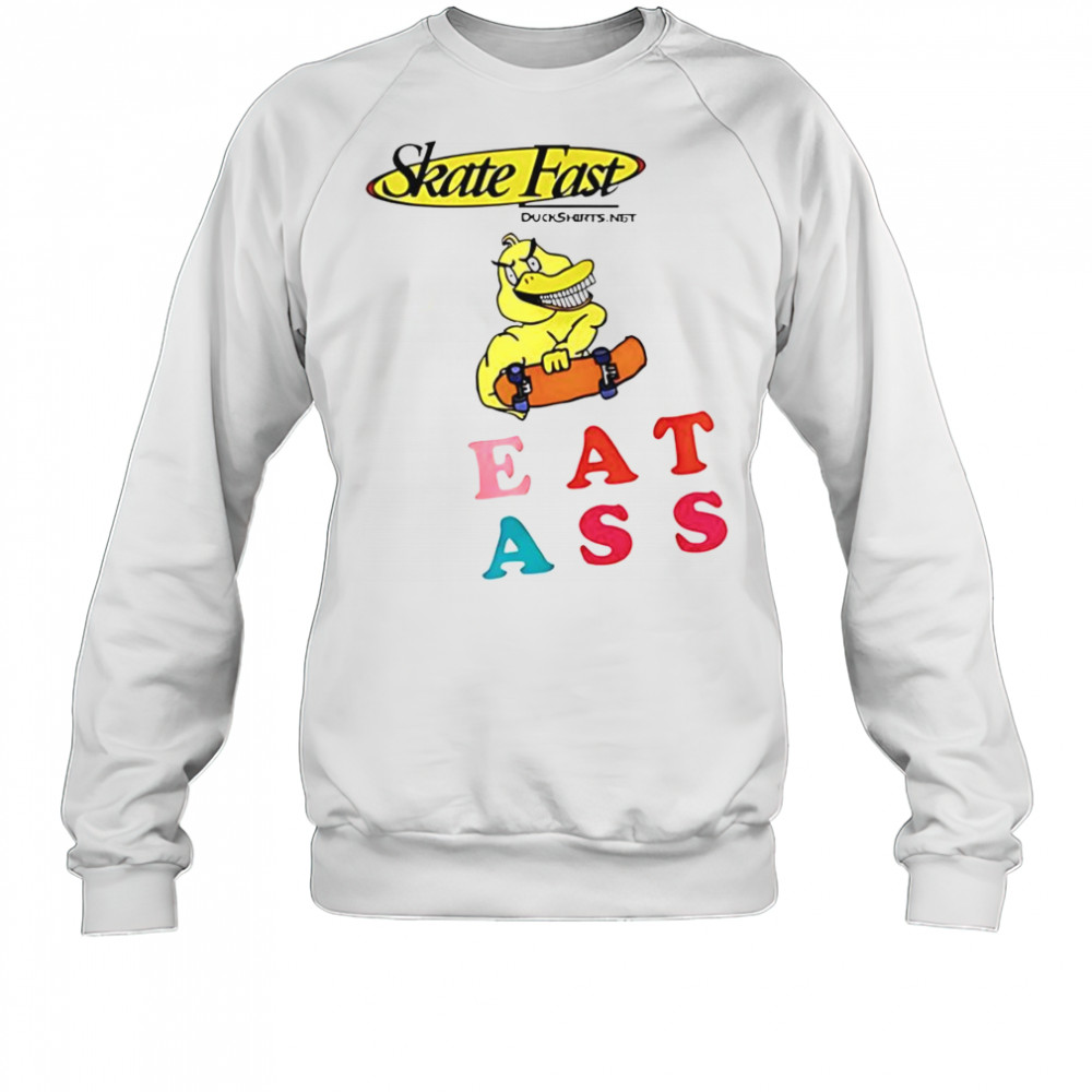 Skate Fast Duck Eat Ass T-Shirt Sweatshirt