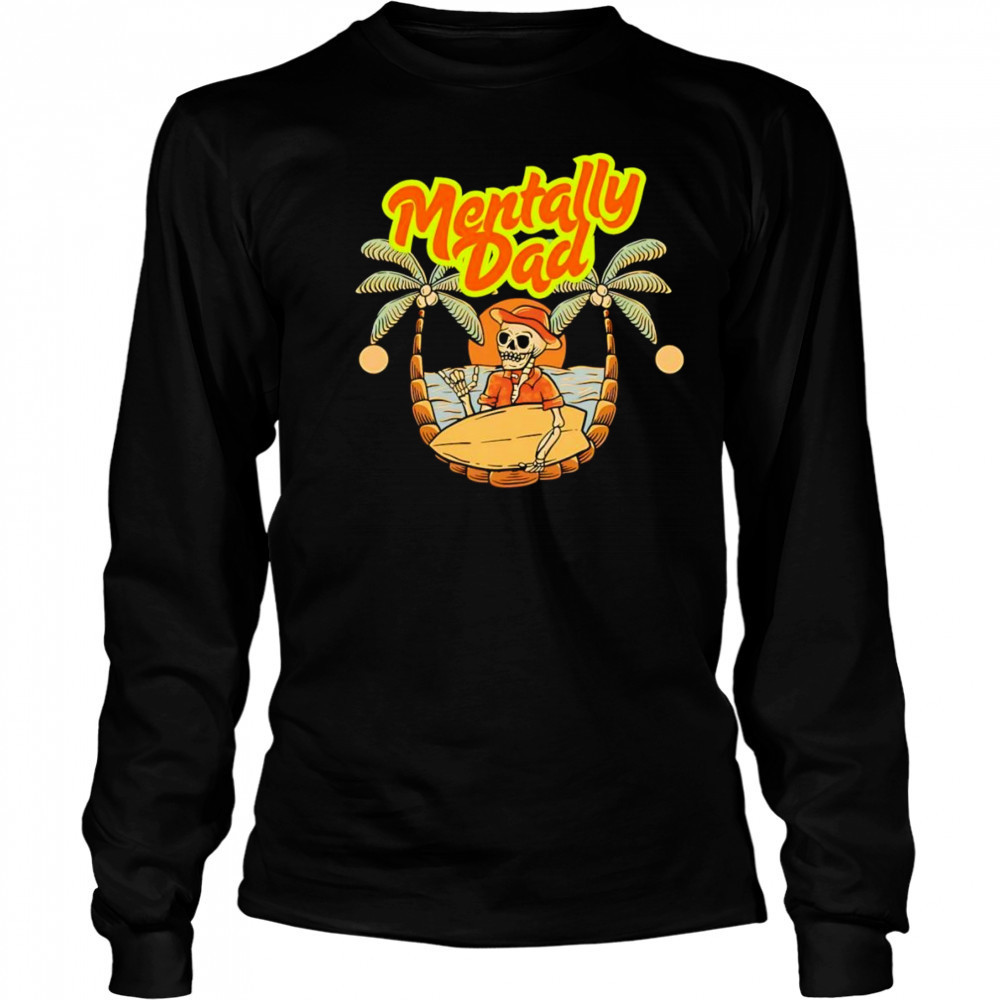 Skeleton mentally dad beach shirt Long Sleeved