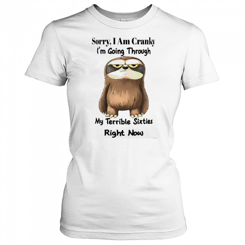 Sloth sorry I am cranky I’m going through my terrible sixties right now shirt Women's T-shirt