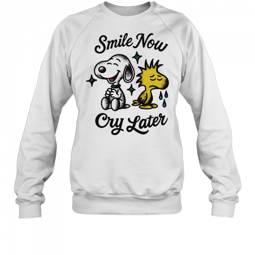 Snoopy and Woodstock smile now cry later shirt Sweatshirt