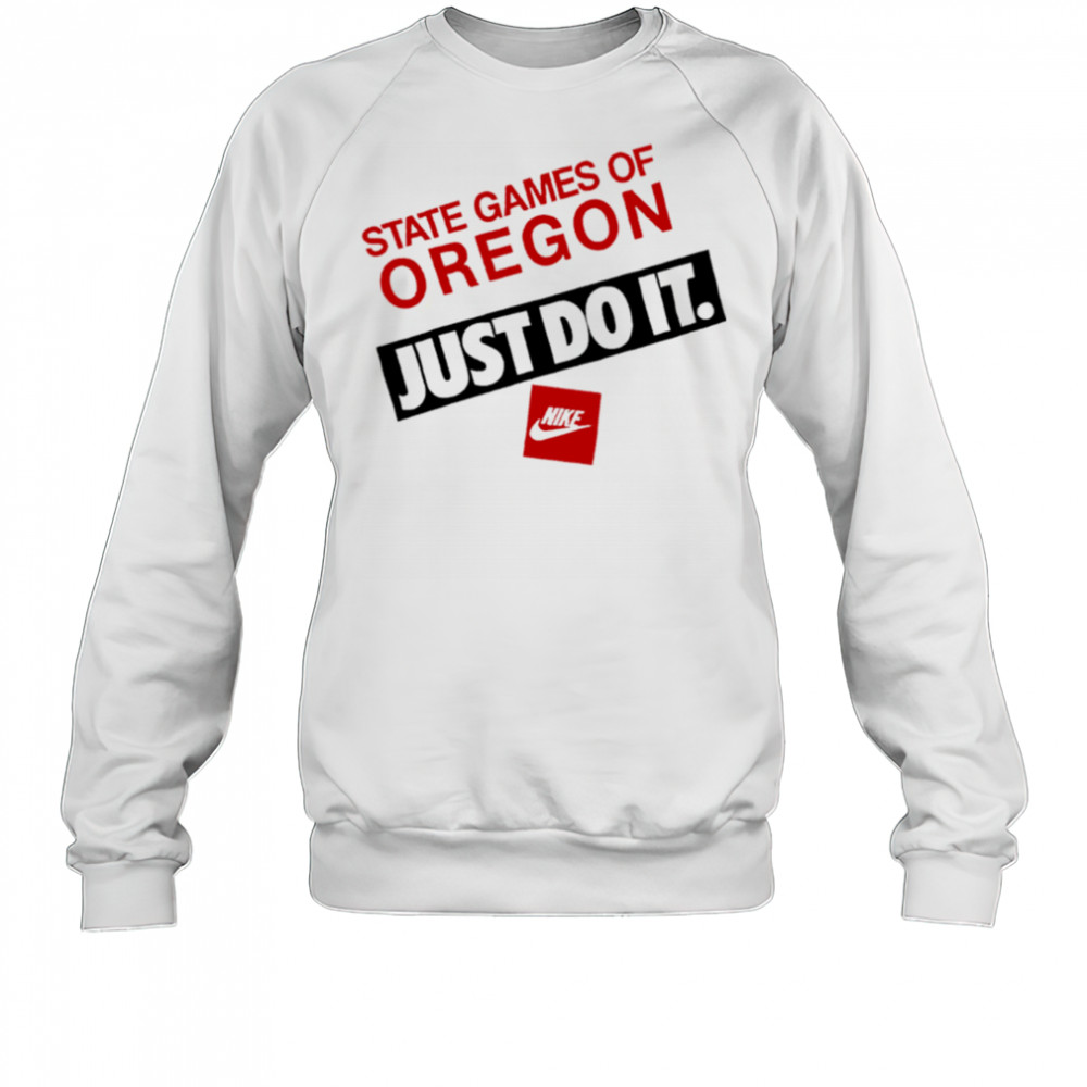 State Games Of Oregon Just Do It shirt Sweatshirt
