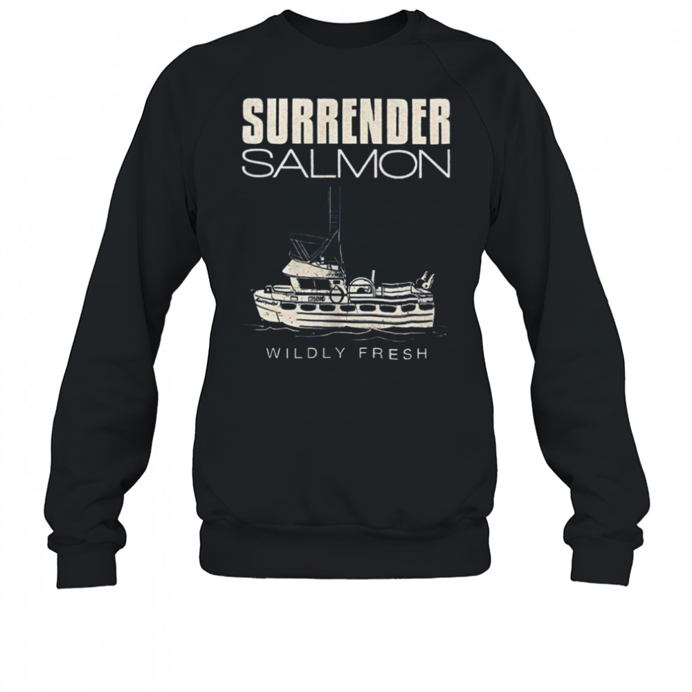 Surrender salmon wildly fresh shirt Sweatshirt