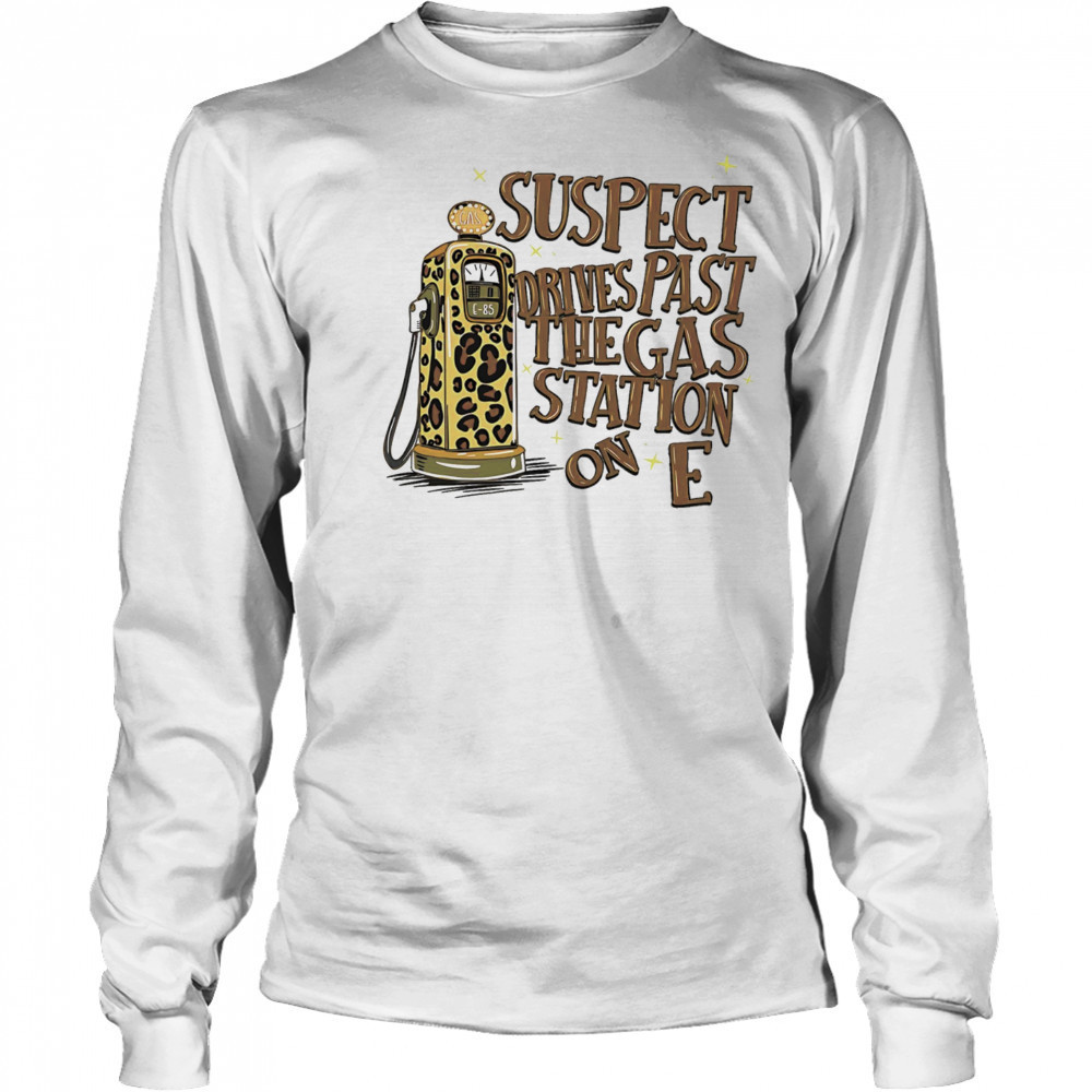 Suspect drives past the gas station on E shirt Long Sleeved