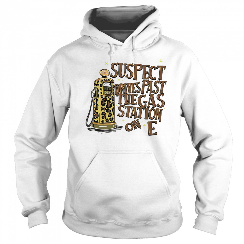 Suspect drives past the gas station on E shirt Sweatshirt
