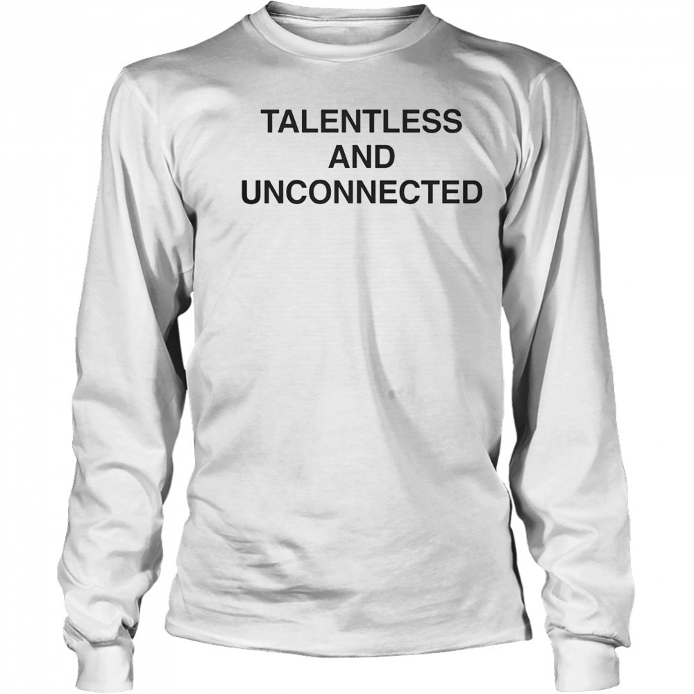 Talentless And Unconnected T-Shirt Long Sleeved